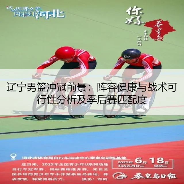 辽宁男篮冲冠前景：阵容健康与战术可行性分析及季后赛匹配度