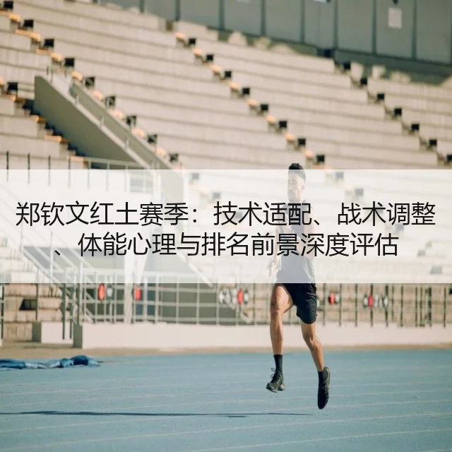 郑钦文红土赛季：技术适配、战术调整、体能心理与排名前景深度评估